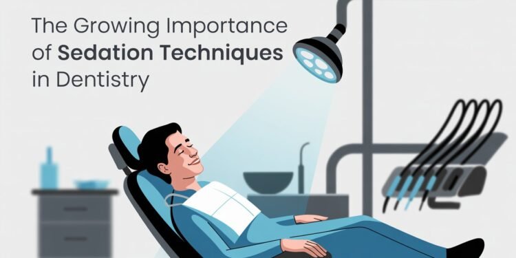 The Growing Importance of Sedation Techniques in Dentistry