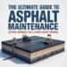 The Ultimate Guide to Asphalt Maintenance Extend Pavement Life & Avoid Costly Repairs