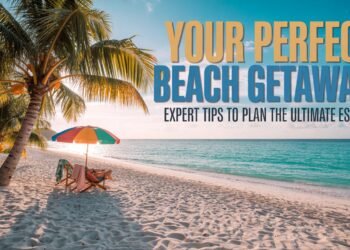 Your Perfect Beach Getaway Expert Tips to Plan the Ultimate Escape